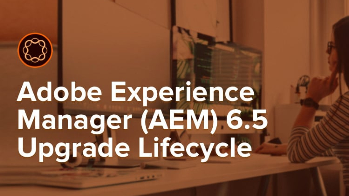 8 Tips for a Smooth Upgrade to Adobe Experience Manager (AEM) 6.5